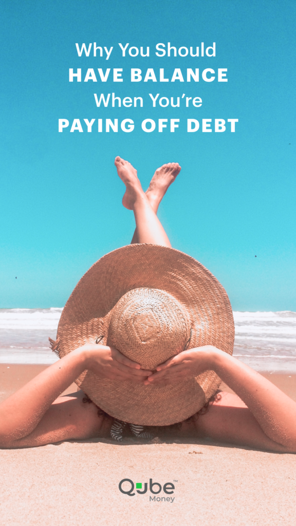 Why you should have balance in life when paying off debt | Qube Money Blog

