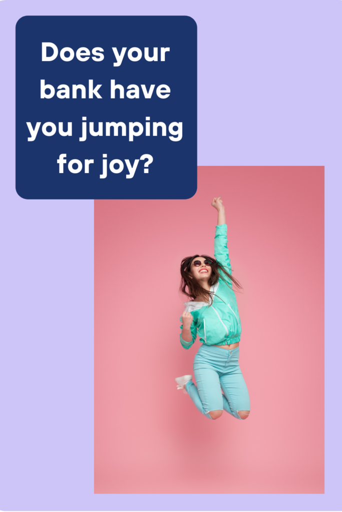 Does your bank have you jumping for joy?